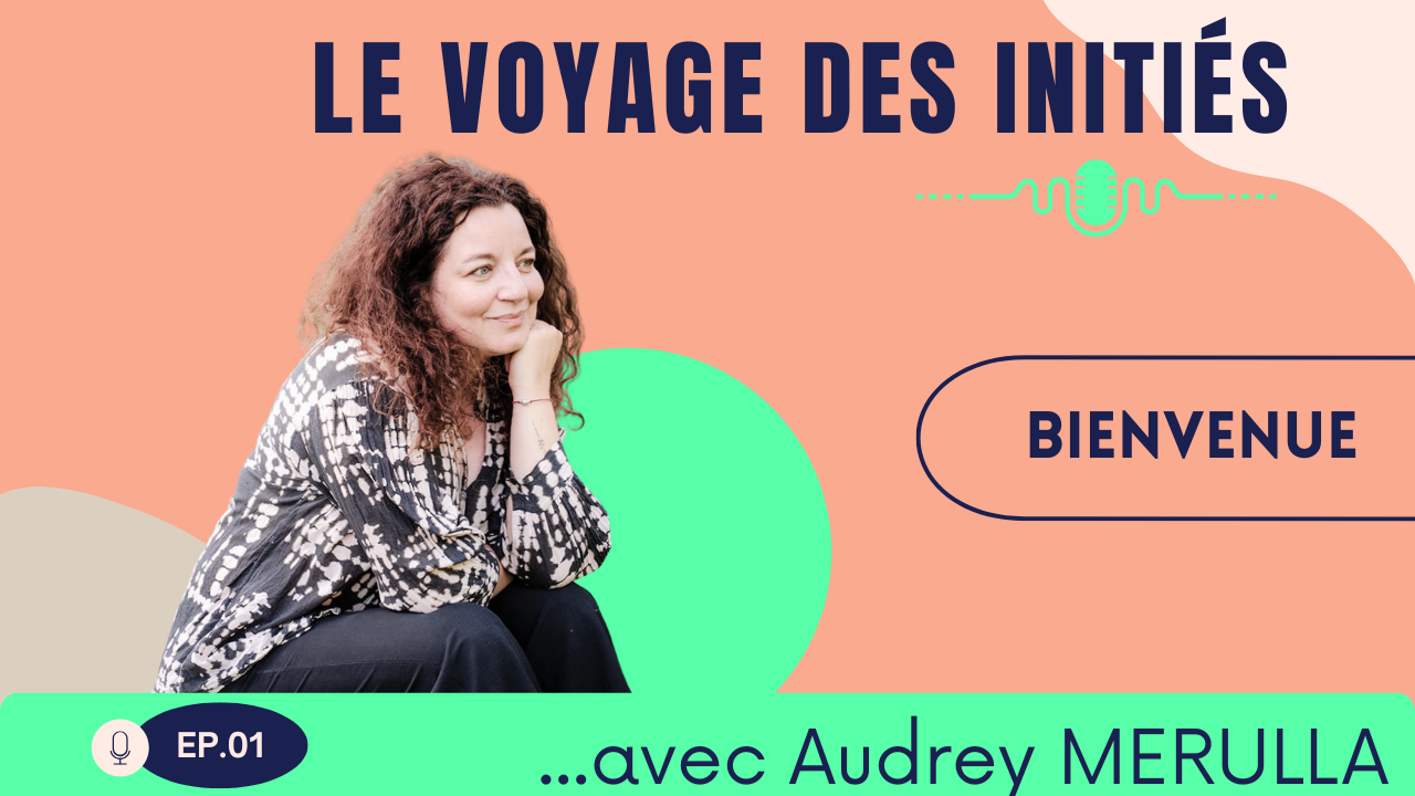 Épisode 1 Podcast Audrey Merulla Le voyage des Initiés